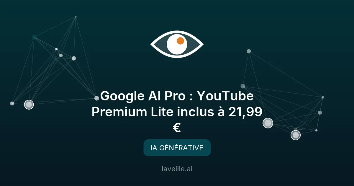 Google AI Pro : YouTube Premium Lite inclus à 21,99 €