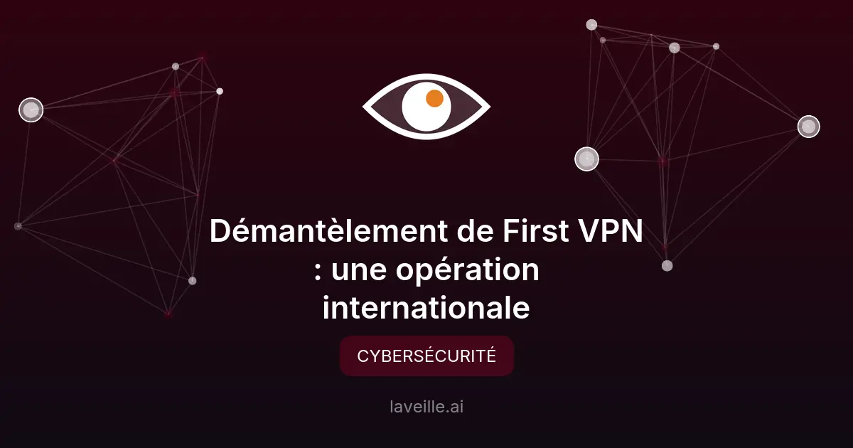 Démantèlement de First VPN : une opération internationale