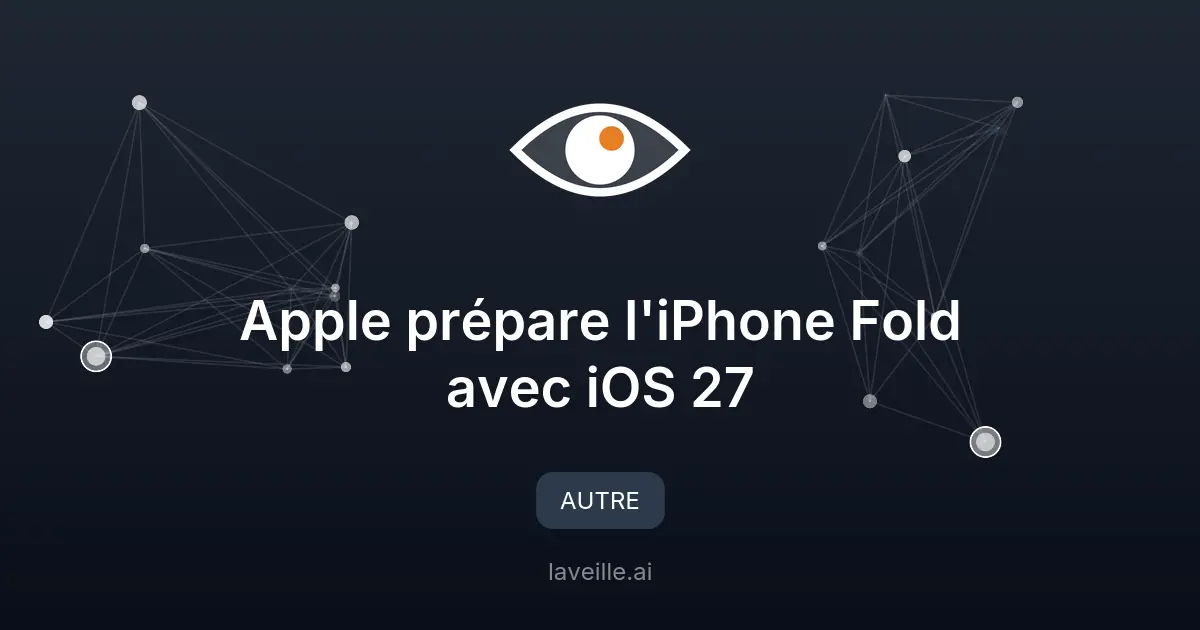 Apple prépare l'iPhone Fold avec iOS 27
