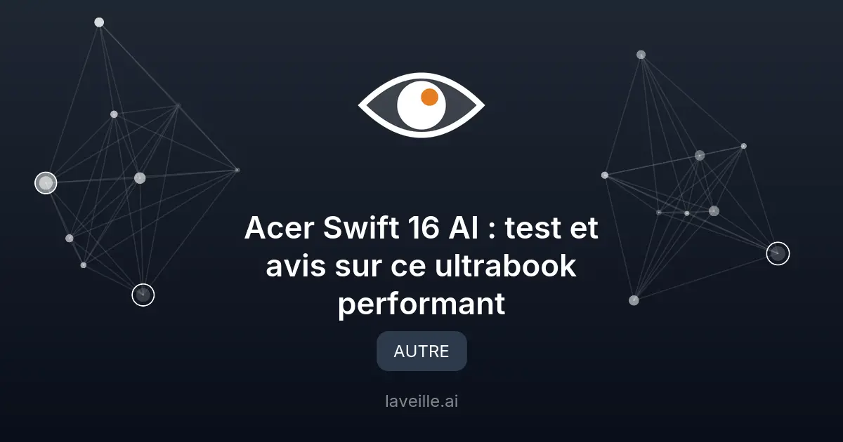 Acer Swift 16 AI : test et avis sur ce ultrabook performant