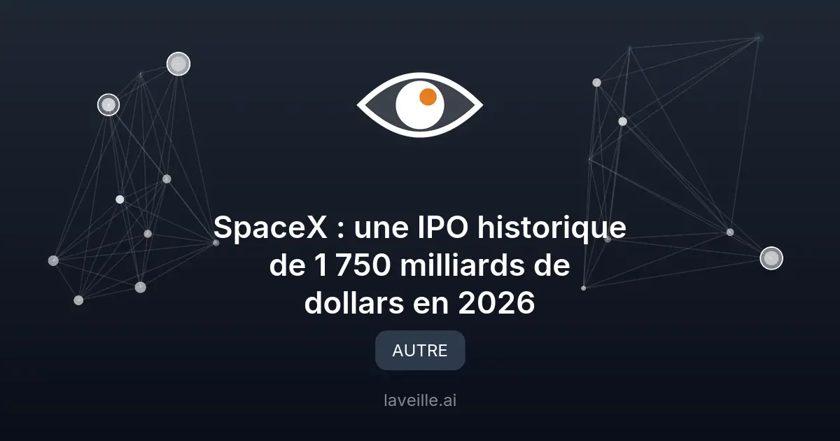 SpaceX : une IPO historique de 1 750 milliards de dollars en 2026