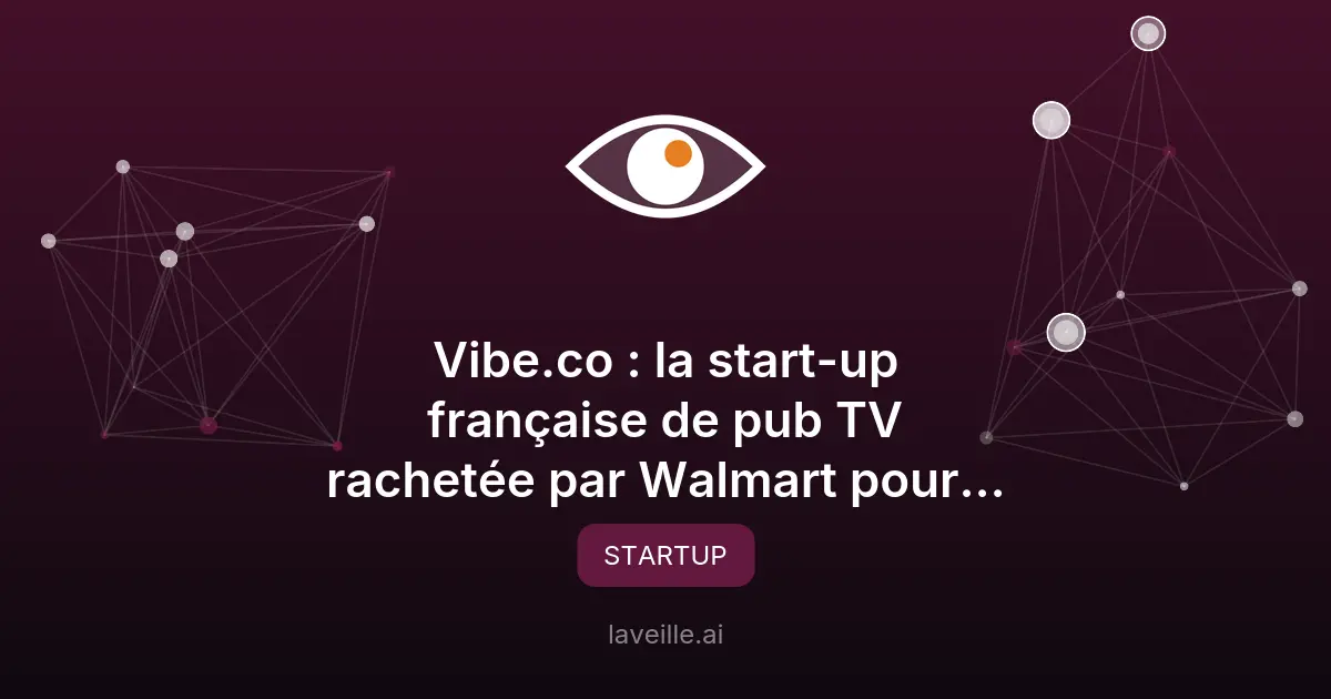 Vibe.co : la start-up française de pub TV rachetée par Walmart pour 1,4 milliard $
