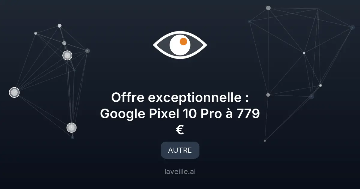 Offre exceptionnelle : Google Pixel 10 Pro à 779 €