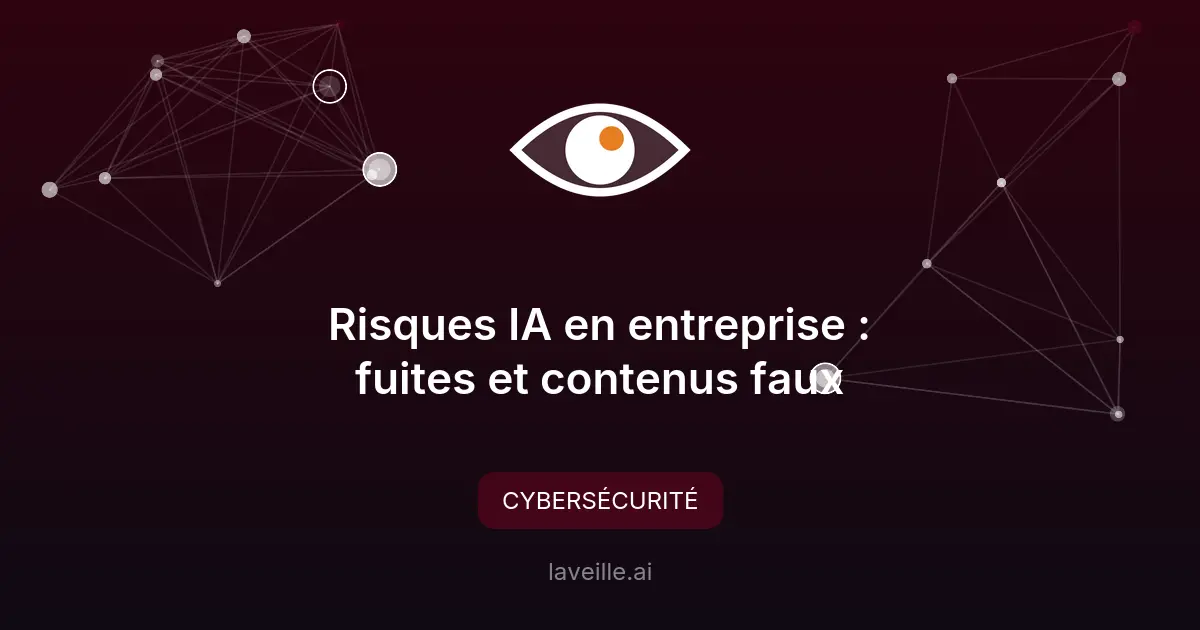 Risques IA en entreprise : fuites et contenus faux