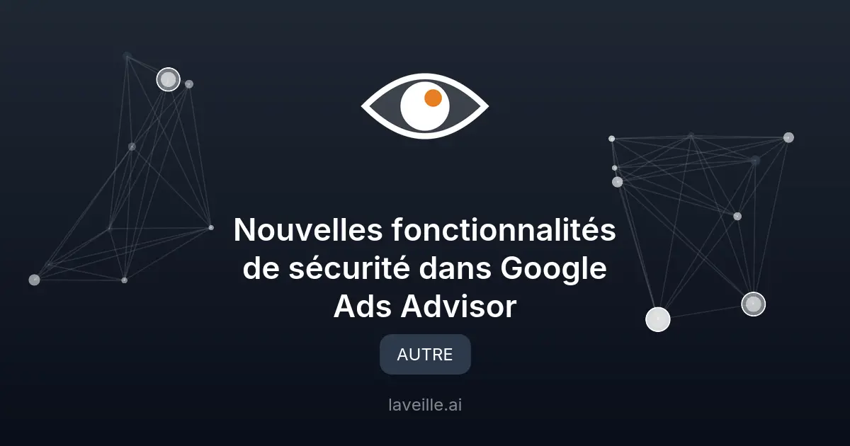 Nouvelles fonctionnalités de sécurité dans Google Ads Advisor