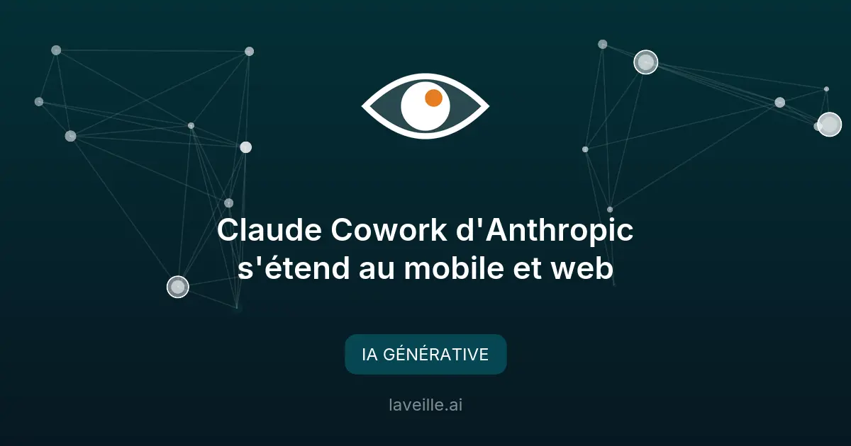Claude Cowork d'Anthropic s'étend au mobile et web