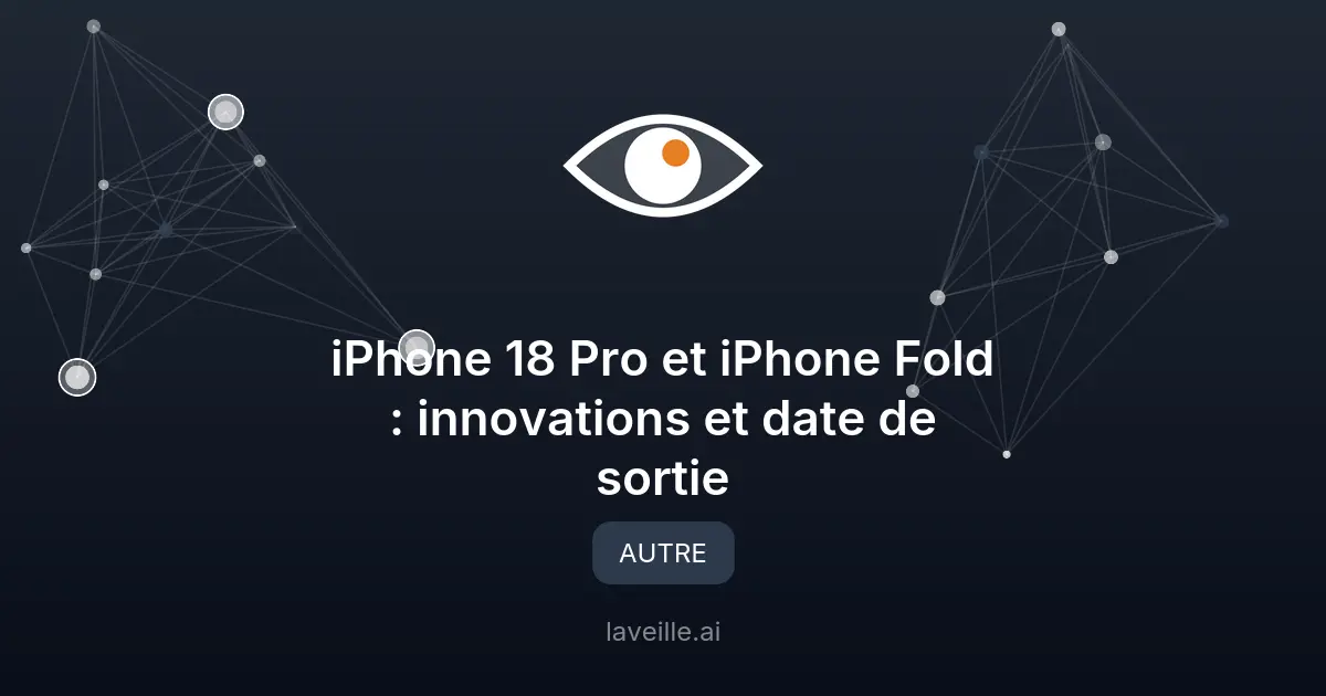 iPhone 18 Pro et iPhone Fold : innovations et date de sortie