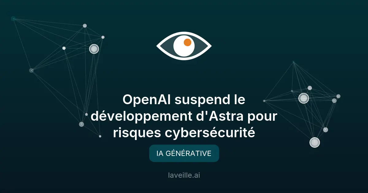 OpenAI suspend le développement d'Astra pour risques cybersécurité