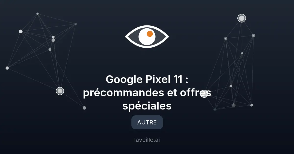 Google Pixel 11 : précommandes et offres spéciales