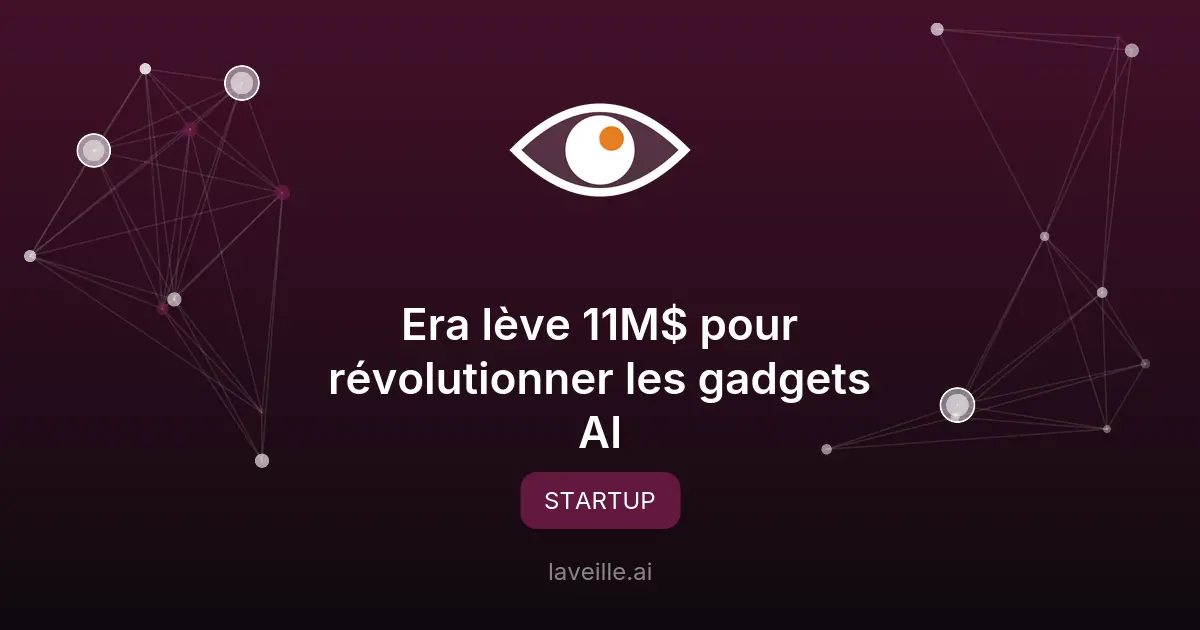 Era lève 11M$ pour révolutionner les gadgets AI