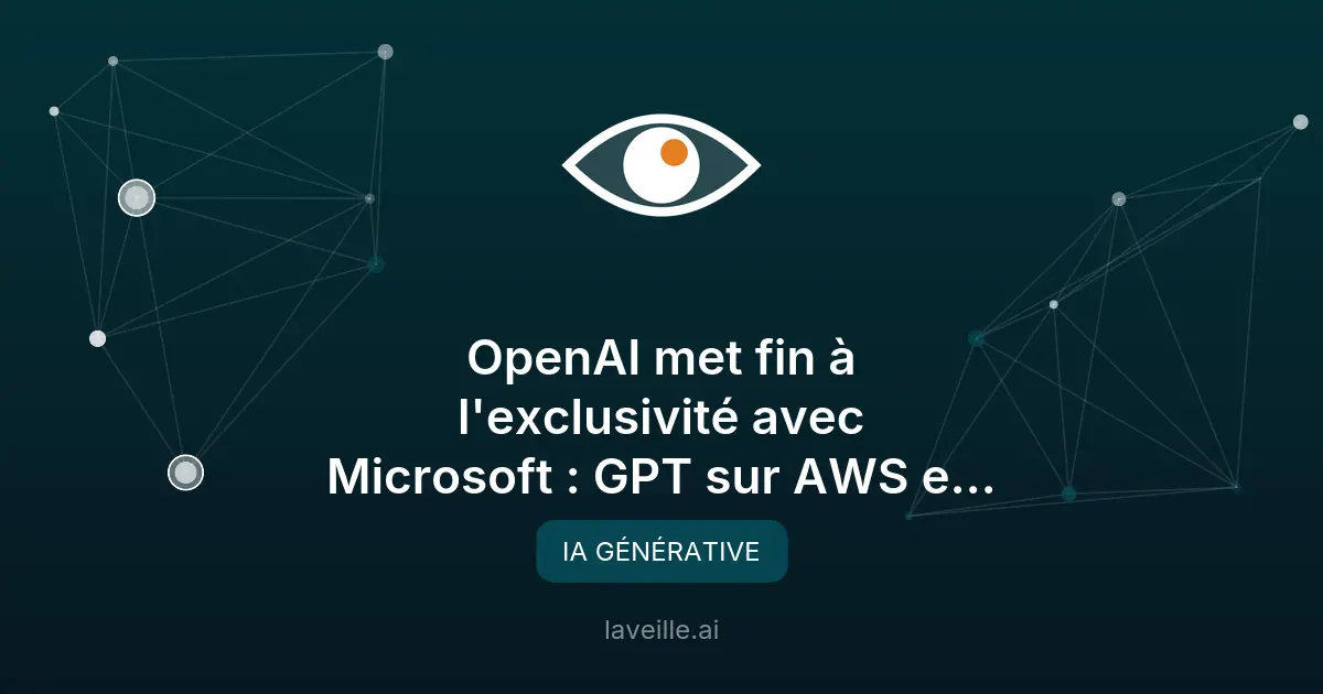 OpenAI met fin à l'exclusivité avec Microsoft : GPT sur AWS et Google Cloud