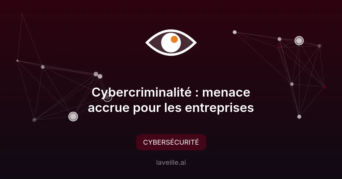 Cybercriminalité : menace accrue pour les entreprises