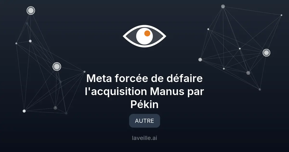 Meta forcée de défaire l'acquisition Manus par Pékin
