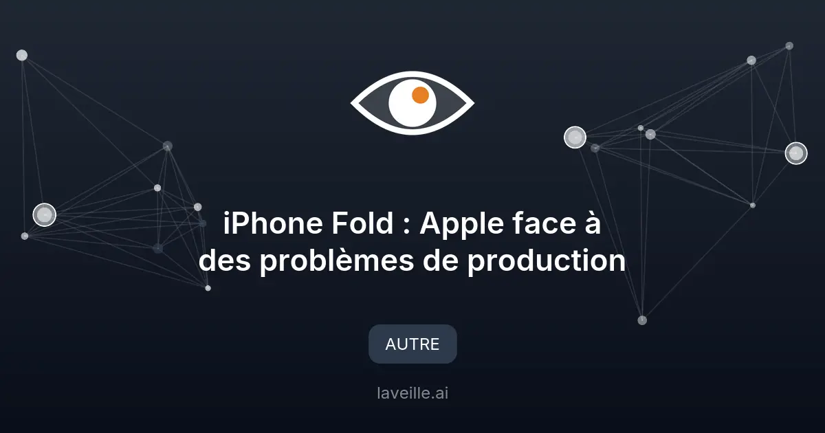 iPhone Fold : Apple face à des problèmes de production
