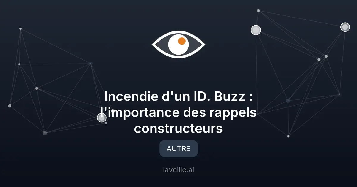 Incendie d'un ID. Buzz : l'importance des rappels constructeurs